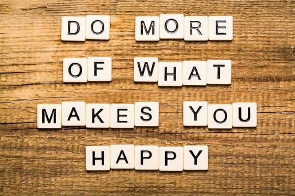 Do more of what makes you happy